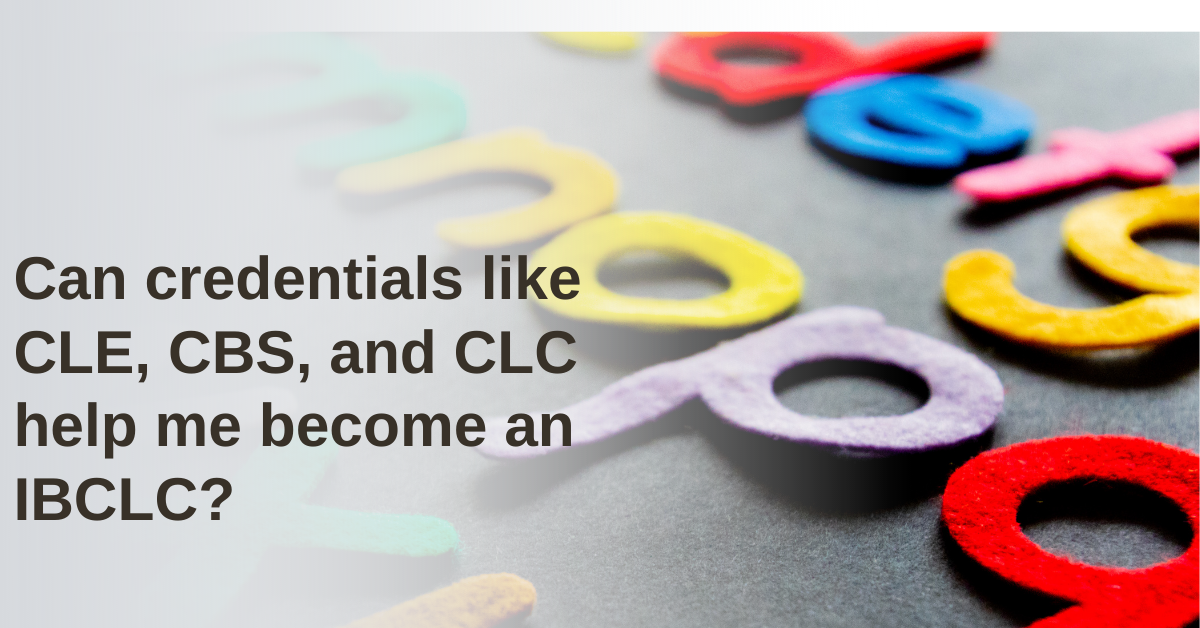 Can credentials like CLE, CBS, and CLC help me become an IBCLC?