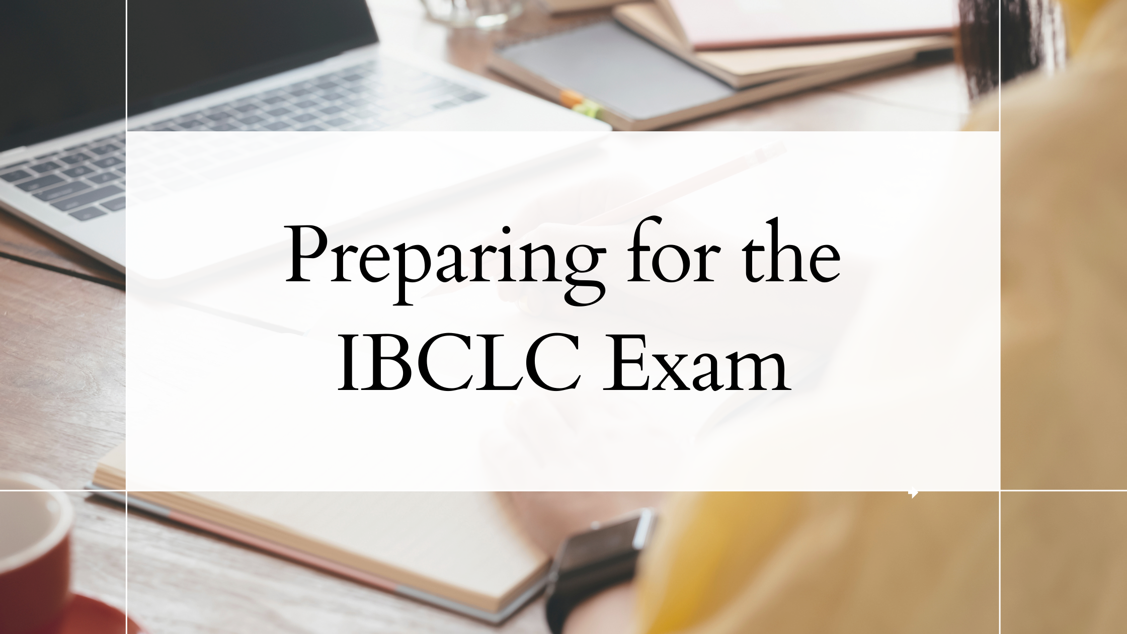 Preparing for the IBCLC Exam